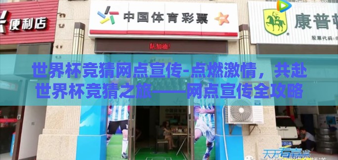 世界杯竞猜网点宣传-点燃激情,共赴世界杯竞猜之旅——网点宣传全攻略 世界杯竞猜网点宣传-点燃激情,共赴世界杯竞猜之旅——网点宣传全攻略