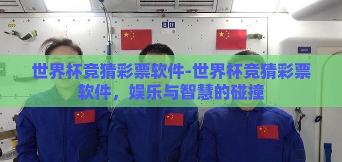 世界杯竞猜彩票软件-世界杯竞猜彩票软件,娱乐与智慧的碰撞 世界杯竞猜彩票软件-世界杯竞猜彩票软件,娱乐与智慧的碰撞