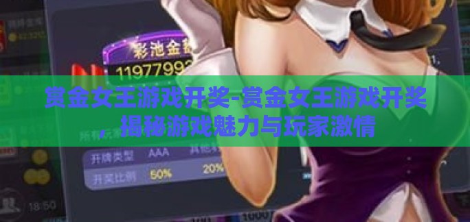 赏金女王游戏开奖-赏金女王游戏开奖,揭秘游戏魅力与玩家激情 赏金女王游戏开奖-赏金女王游戏开奖,揭秘游戏魅力与玩家激情