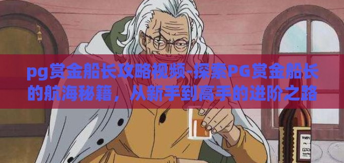 pg赏金船长攻略视频-探索PG赏金船长的航海秘籍，从新手到高手的进阶之路