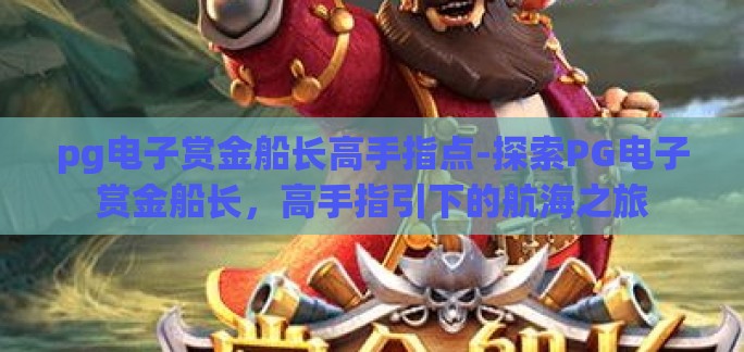 pg电子赏金船长高手指点-探索PG电子赏金船长，高手指引下的航海之旅