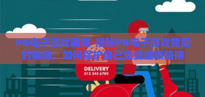PG电子游戏骗局-揭秘PG电子游戏背后的骗局，如何保护自己免受虚拟陷阱