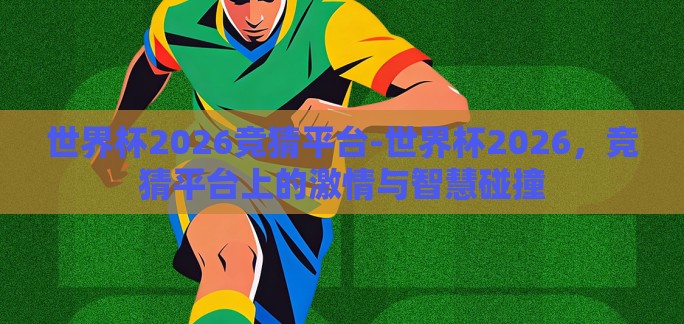 世界杯2026竞猜平台-世界杯2026，竞猜平台上的激情与智慧碰撞