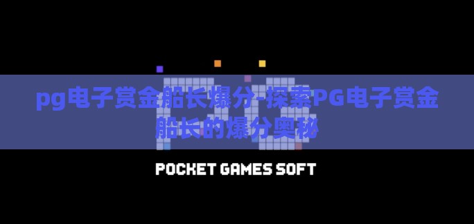 pg电子赏金船长爆分-探索PG电子赏金船长的爆分奥秘