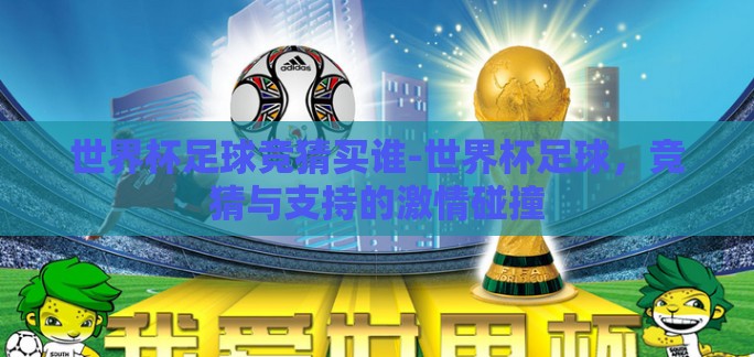 世界杯足球竞猜买谁-世界杯足球，竞猜与支持的激情碰撞