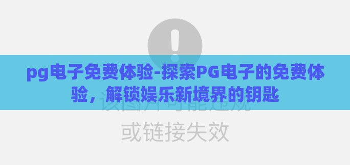 pg电子免费体验-探索PG电子的免费体验，解锁娱乐新境界的钥匙