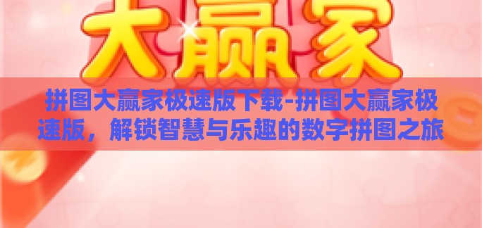 拼图大赢家极速版下载-拼图大赢家极速版，解锁智慧与乐趣的数字拼图之旅