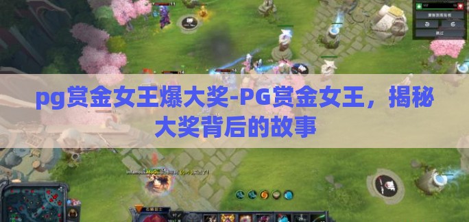 pg赏金女王爆大奖-PG赏金女王，揭秘大奖背后的故事