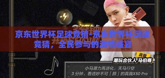 京东世界杯足球竞猜-京东世界杯足球竞猜，全民参与的激情盛宴