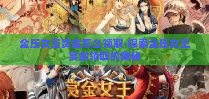 全压女王赏金怎么领取-探索全压女王赏金领取的奥秘