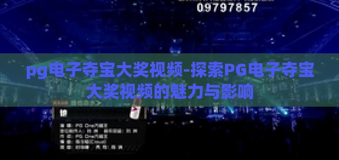 pg电子夺宝大奖视频-探索PG电子夺宝大奖视频的魅力与影响 pg电子夺宝大奖视频-探索PG电子夺宝大奖视频的魅力与影响