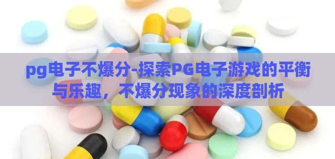 pg电子不爆分-探索PG电子游戏的平衡与乐趣,不爆分现象的深度剖析 pg电子不爆分-探索PG电子游戏的平衡与乐趣,不爆分现象的深度剖析
