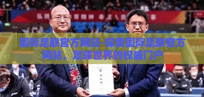 国际足联官方网站-探索国际足联官方网站，足球世界的权威门户