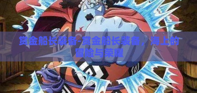 赏金船长装备-赏金船长装备,海上的冒险与荣耀 赏金船长装备-赏金船长装备,海上的冒险与荣耀