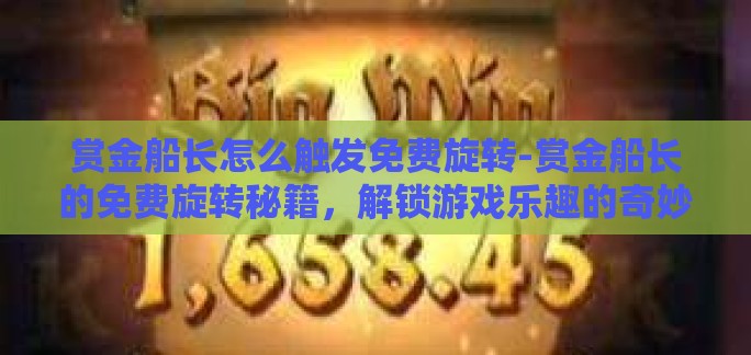 赏金船长怎么触发免费旋转-赏金船长的免费旋转秘籍，解锁游戏乐趣的奇妙之旅