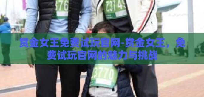 赏金女王免费试玩官网-赏金女王，免费试玩官网的魅力与挑战