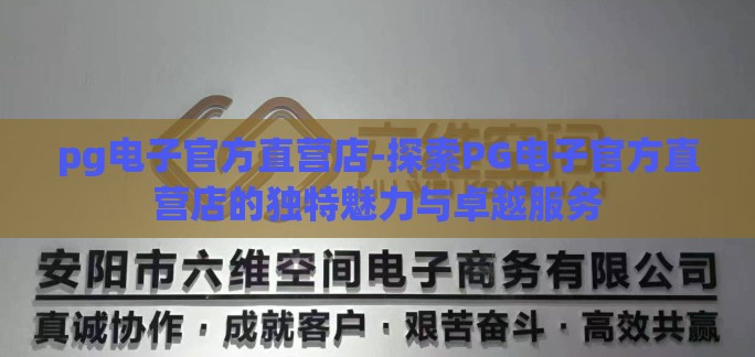 pg电子官方直营店-探索PG电子官方直营店的独特魅力与卓越服务