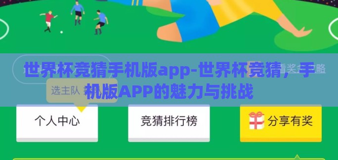 世界杯竞猜手机版app-世界杯竞猜，手机版APP的魅力与挑战