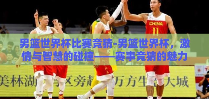男篮世界杯比赛竞猜-男篮世界杯，激情与智慧的碰撞——赛事竞猜的魅力