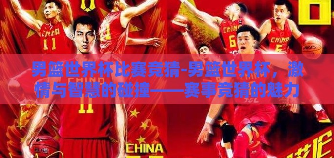 男篮世界杯比赛竞猜-男篮世界杯，激情与智慧的碰撞——赛事竞猜的魅力