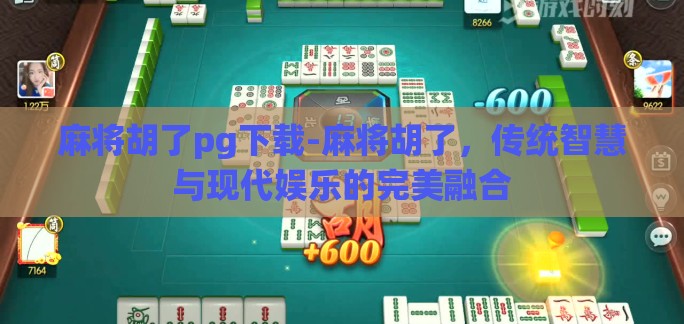 麻将胡了pg下载-麻将胡了，传统智慧与现代娱乐的完美融合