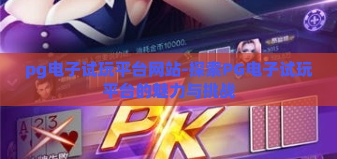pg电子试玩平台网站-探索PG电子试玩平台的魅力与挑战