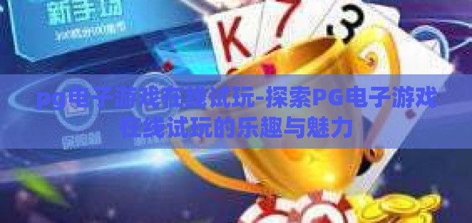 pg电子游戏在线试玩-探索PG电子游戏在线试玩的乐趣与魅力