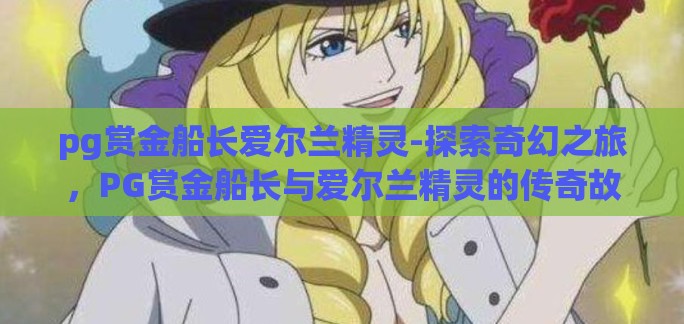 pg赏金船长爱尔兰精灵-探索奇幻之旅，PG赏金船长与爱尔兰精灵的传奇故事