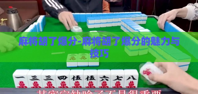 麻将胡了爆分-麻将胡了爆分的魅力与技巧