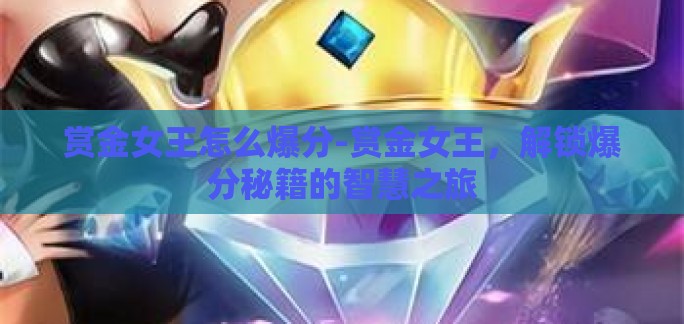 赏金女王怎么爆分-赏金女王，解锁爆分秘籍的智慧之旅