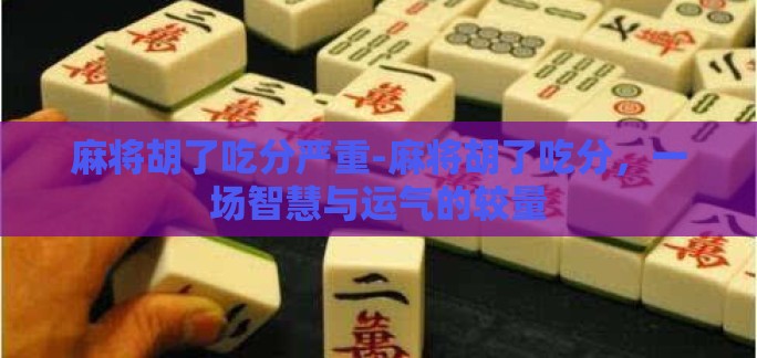 麻将胡了吃分严重-麻将胡了吃分，一场智慧与运气的较量