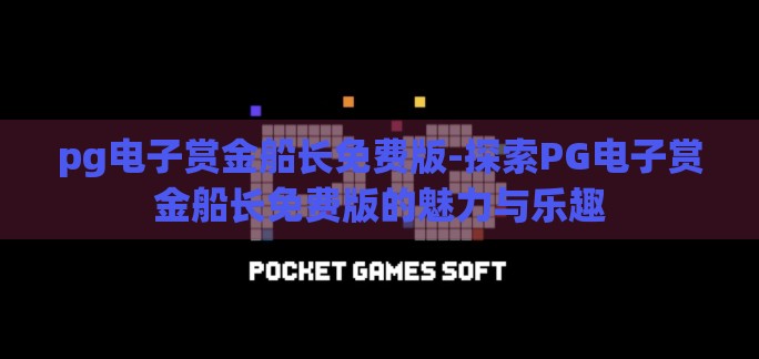pg电子赏金船长免费版-探索PG电子赏金船长免费版的魅力与乐趣