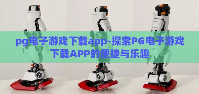 pg电子游戏下载app-探索PG电子游戏下载APP的便捷与乐趣
