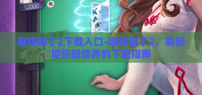 麻将胡了2下载入口-麻将胡了2，解锁娱乐新境界的下载指南