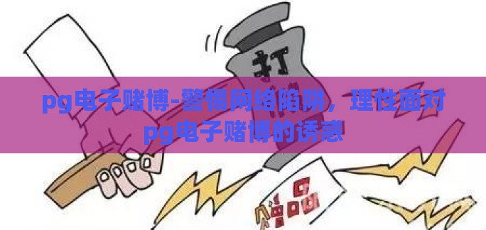 pg电子赌博-警惕网络陷阱，理性面对pg电子赌博的诱惑